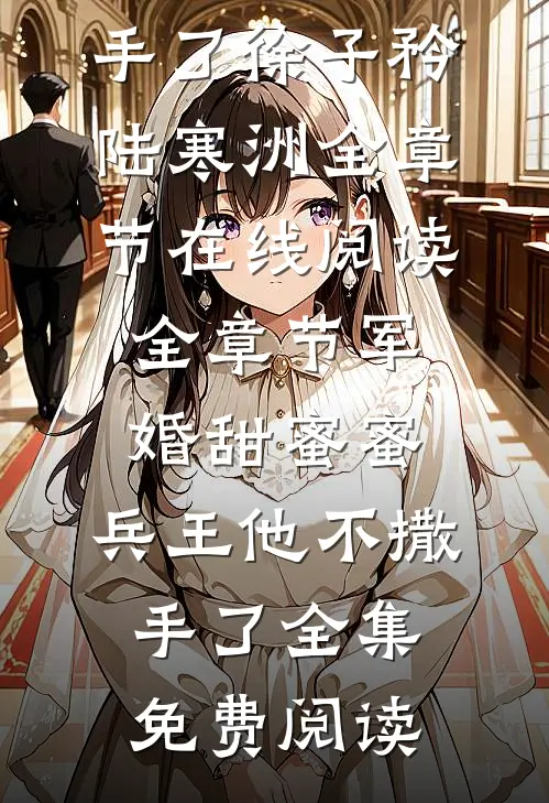 全章节军婚甜蜜蜜,兵王他不撒手了