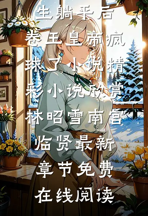 废后养生躺平后,卷王皇帝疯球了小说