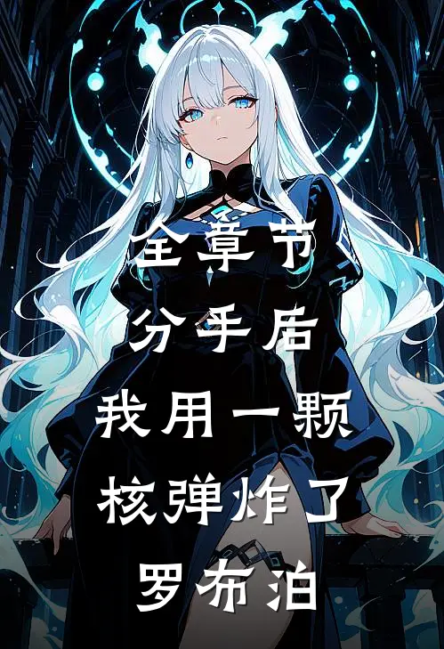 全章节分手后,我用一颗核弹炸了罗布泊