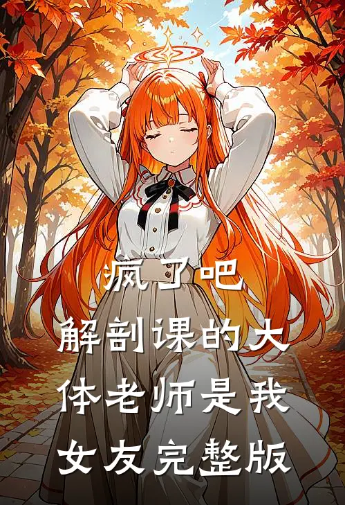 疯了吧,解剖课的大体老师是我女友完整版