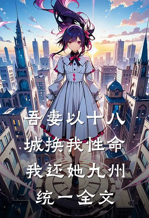 吾妻以十八城换我性命,我还她九州统一全文