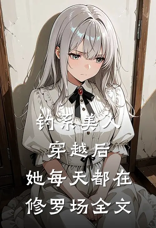 钓系美人穿越后,她每天都在修罗场全文