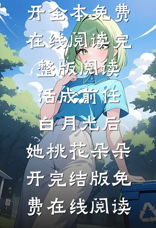 完整版阅读活成前任白月光后,她桃花朵朵开