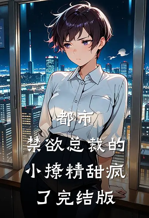 都市：禁欲总裁的小撩精甜疯了完结版