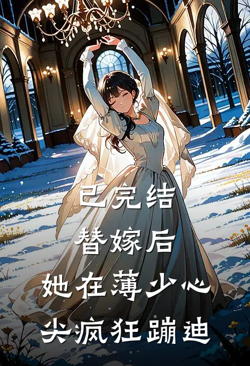 已完结替嫁后,她在薄少心尖疯狂蹦迪