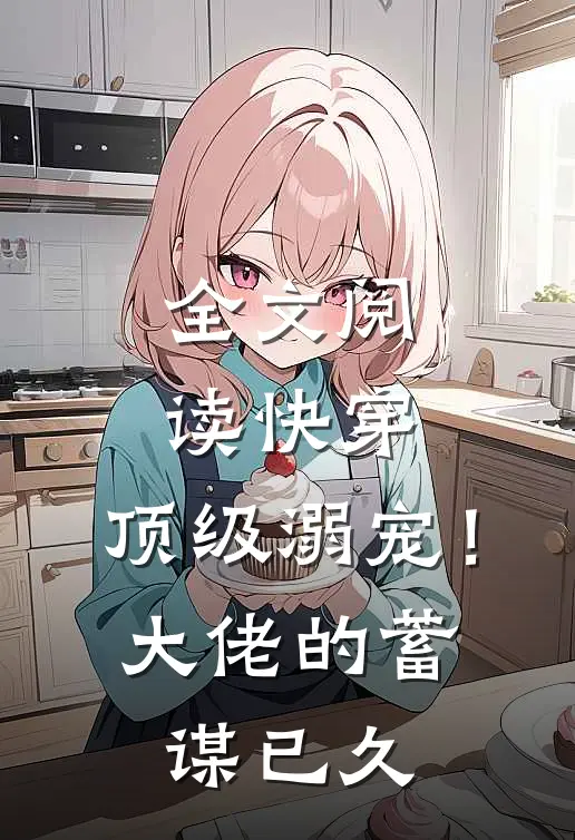 全文阅读快穿：顶级溺宠！大佬的蓄谋已久