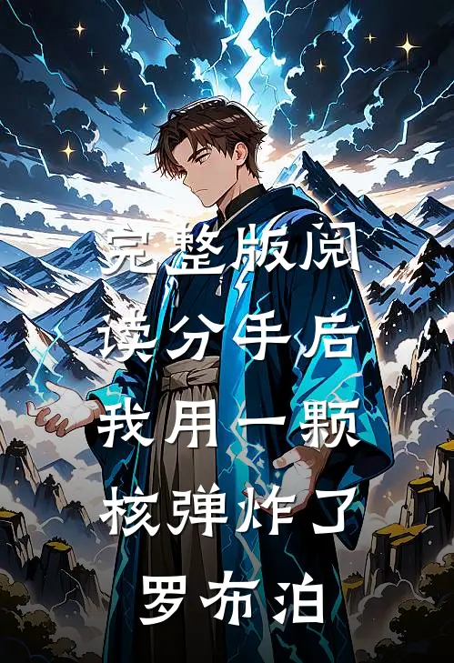 完整版阅读分手后,我用一颗核弹炸了罗布泊