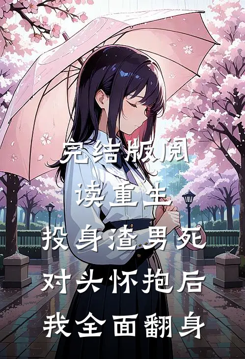 完结版阅读重生:投身渣男死对头怀抱后,我全面翻身