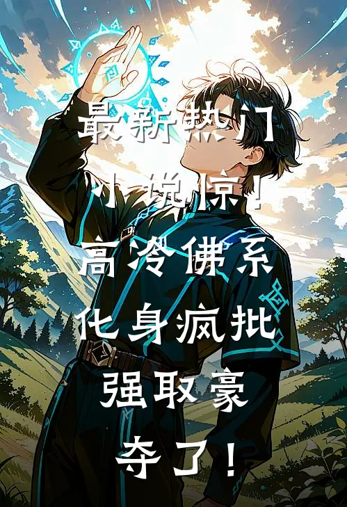最新热门小说惊!高冷佛系化身疯批,强取豪夺了!