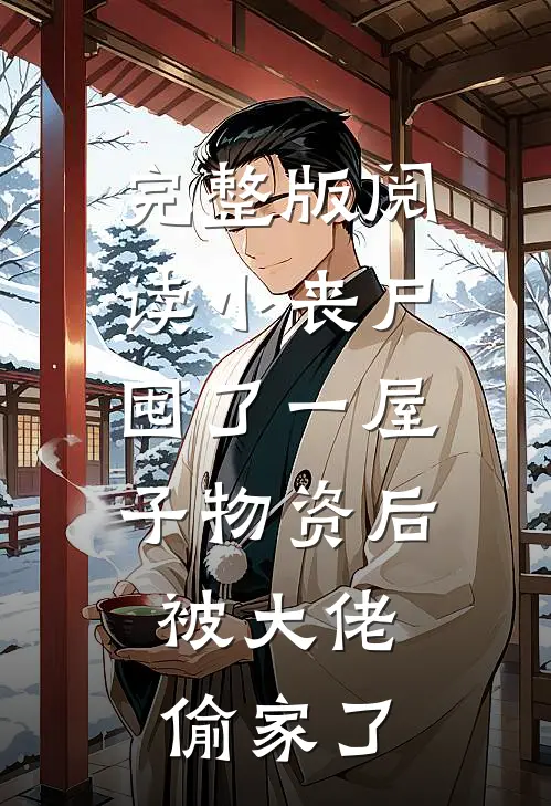 完整版阅读小丧尸囤了一屋子物资后,被大佬偷家了