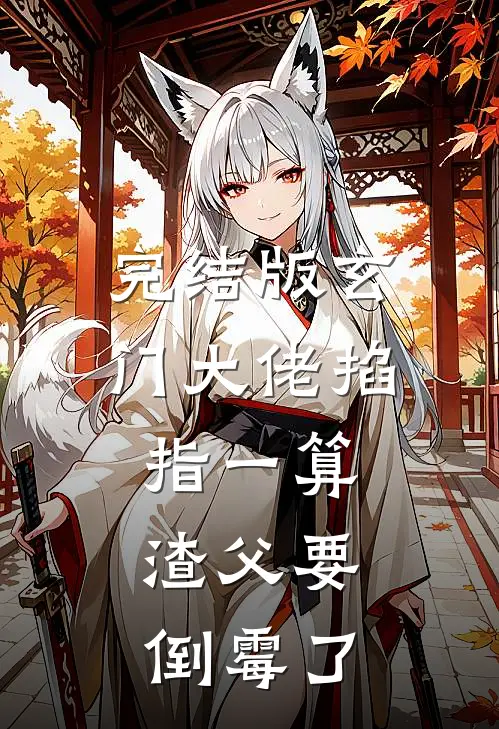 完结版玄门大佬掐指一算，渣父要倒霉了