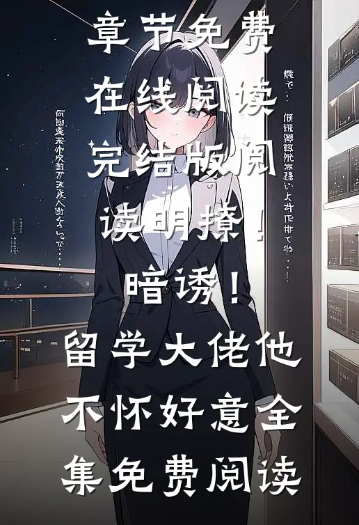 完结版阅读明撩!暗诱!留学大佬他不怀好意