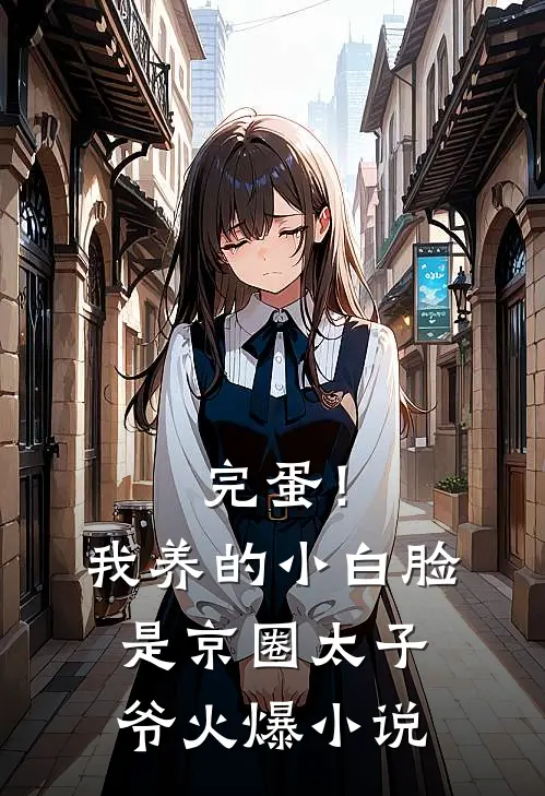 完蛋!我养的小白脸是京圈太子爷火爆小说