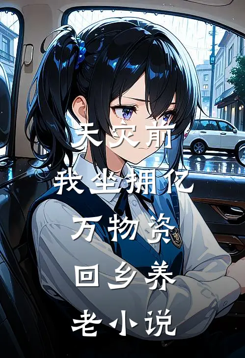 天灾前,我坐拥亿万物资,回乡养老小说