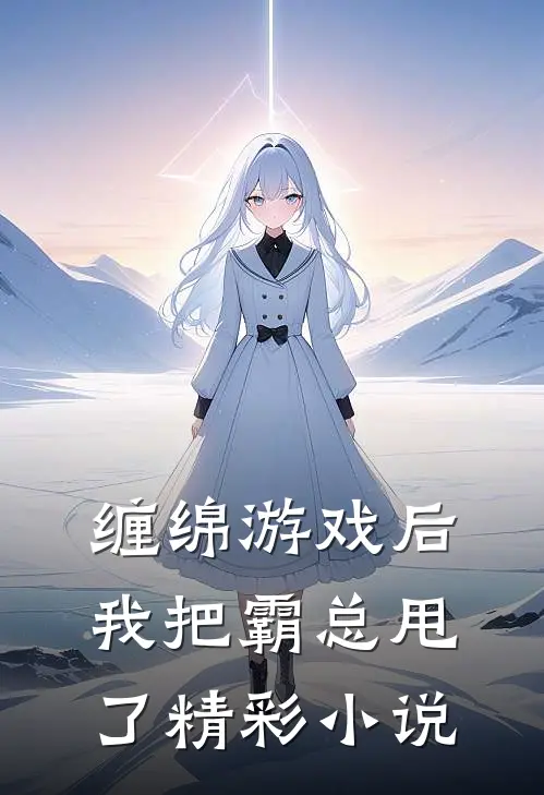 缠绵游戏后,我把霸总甩了精彩小说