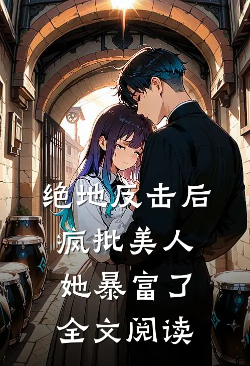 绝地反击后,疯批美人她暴富了全文阅读