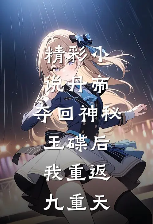 精彩小说丹帝:夺回神秘玉碟后,我重返九重天