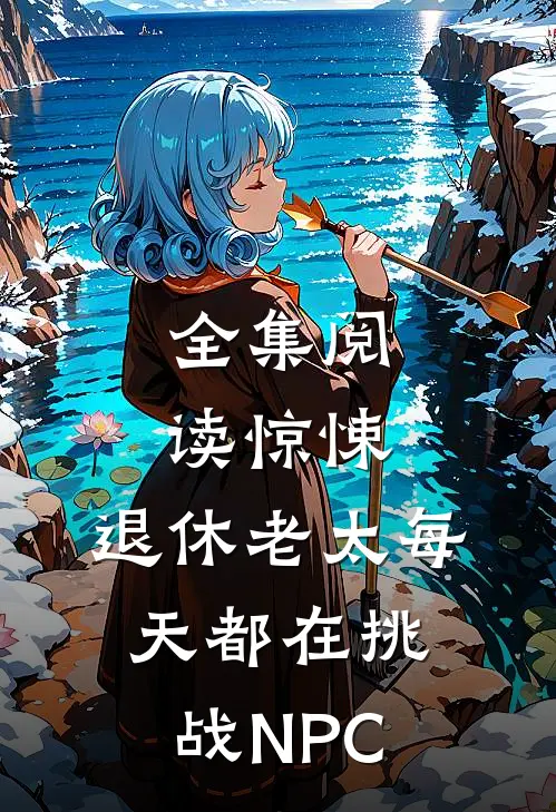 全集阅读惊悚：退休老太每天都在挑战NPC