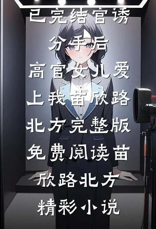 已完结官诱:分手后,高官女儿爱上我
