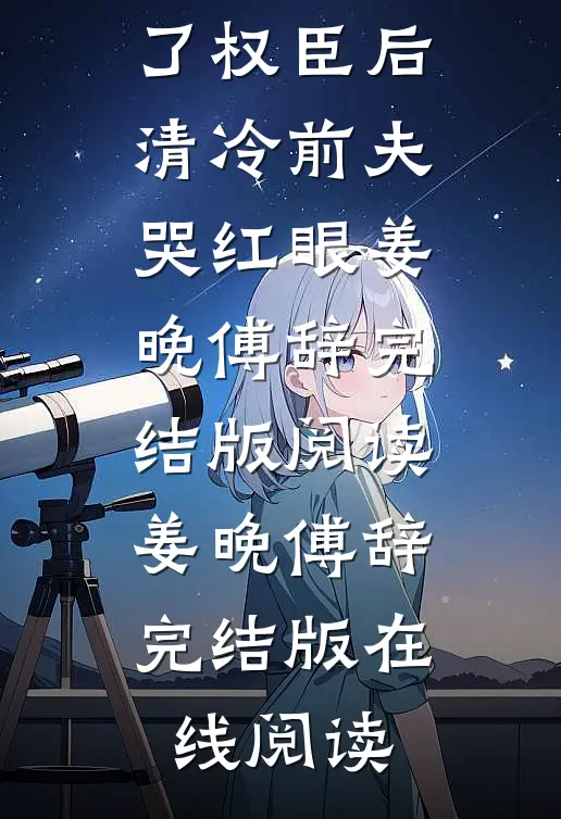 精彩小说甩了权臣后,清冷前夫哭红眼