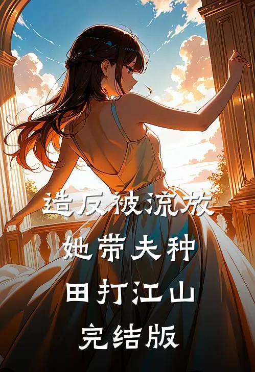 造反被流放,她带夫种田打江山完结版