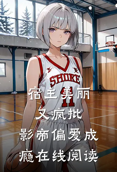 宿主美丽又疯批,影帝偏爱成瘾在线阅读