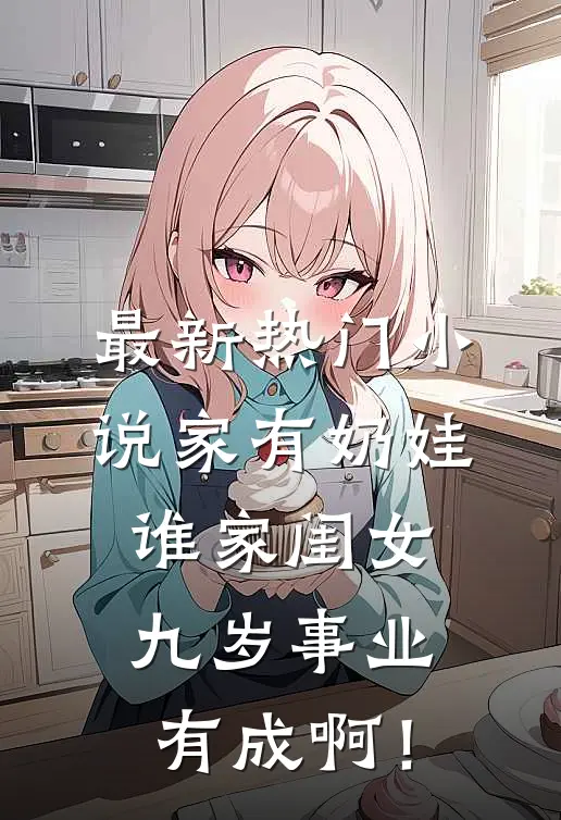 最新热门小说家有奶娃:谁家闺女九岁事业有成啊!
