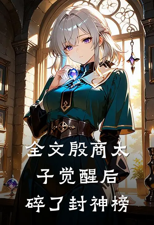 全文殷商太子觉醒后,碎了封神榜