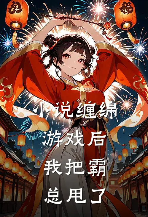 小说缠绵游戏后,我把霸总甩了