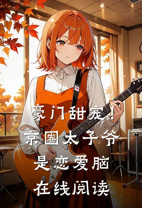 豪门甜宠!京圈太子爷是恋爱脑在线阅读