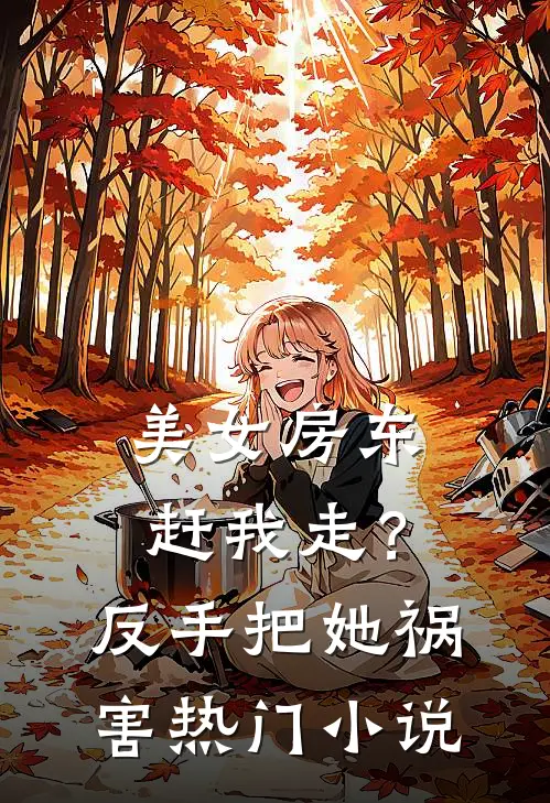 美女房东赶我走？反手把她祸害热门小说