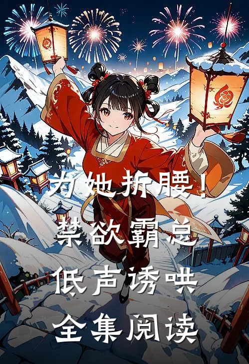 为她折腰!禁欲霸总低声诱哄全集阅读
