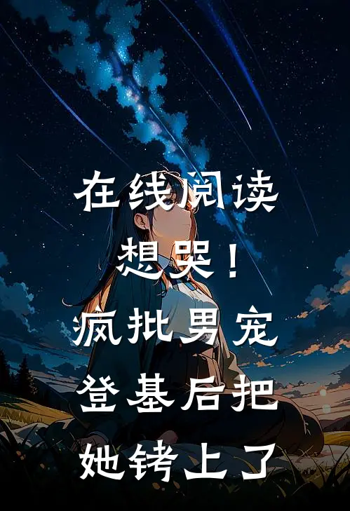 在线阅读想哭!疯批男宠登基后把她铐上了