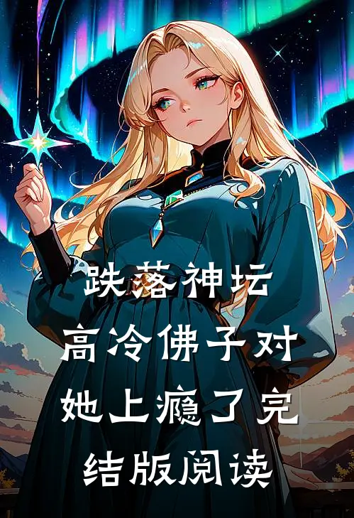 跌落神坛:高冷佛子对她上瘾了完结版阅读