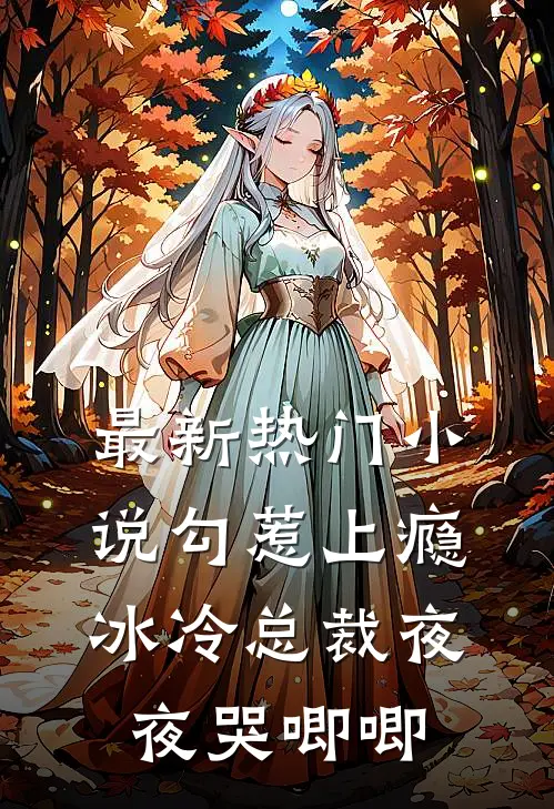 最新热门小说勾惹上瘾,冰冷总裁夜夜哭唧唧