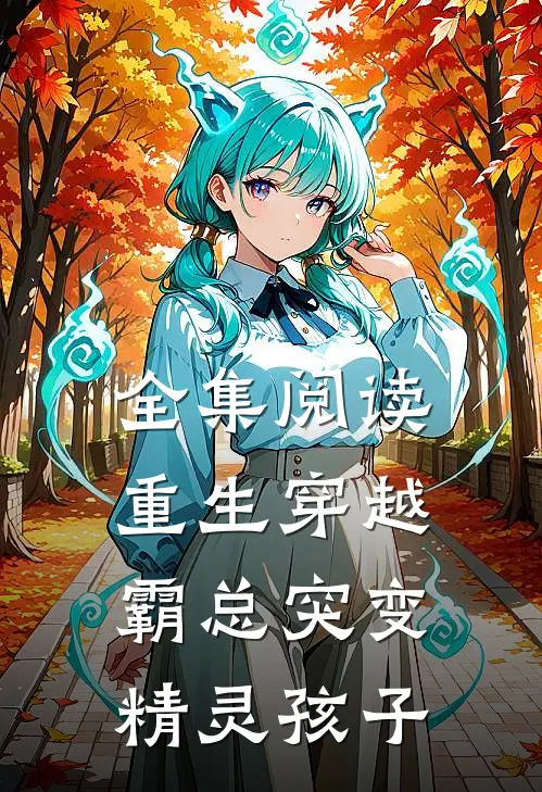 全集阅读重生穿越:霸总突变精灵孩子