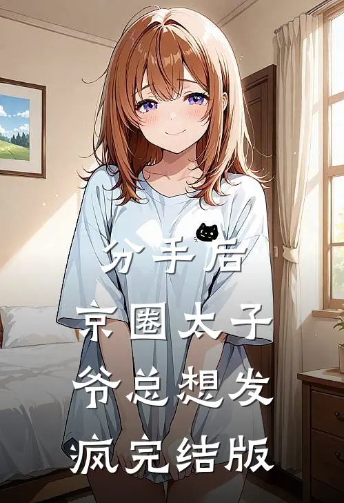 分手后,京圈太子爷总想发疯完结版