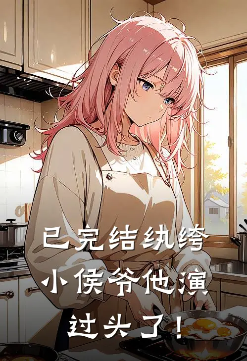 已完结纨绔小侯爷他演过头了！