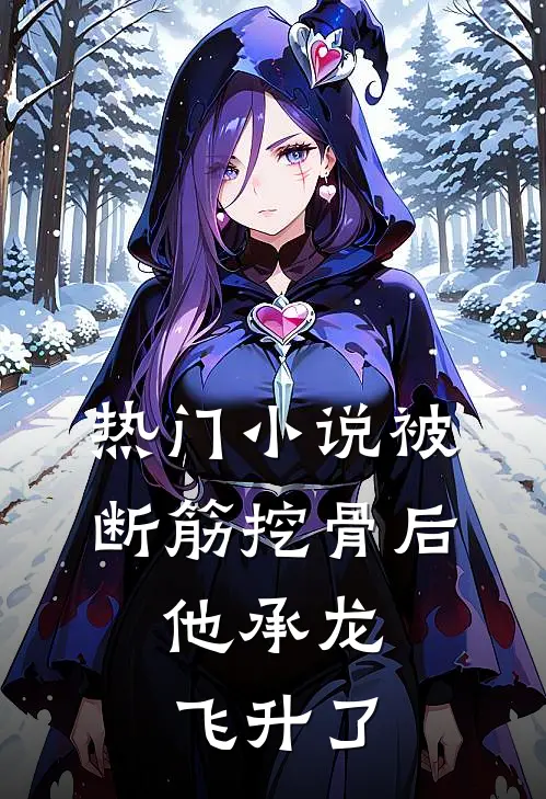 热门小说被断筋挖骨后,他承龙飞升了
