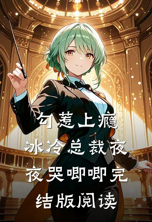 勾惹上瘾，冰冷总裁夜夜哭唧唧完结版阅读