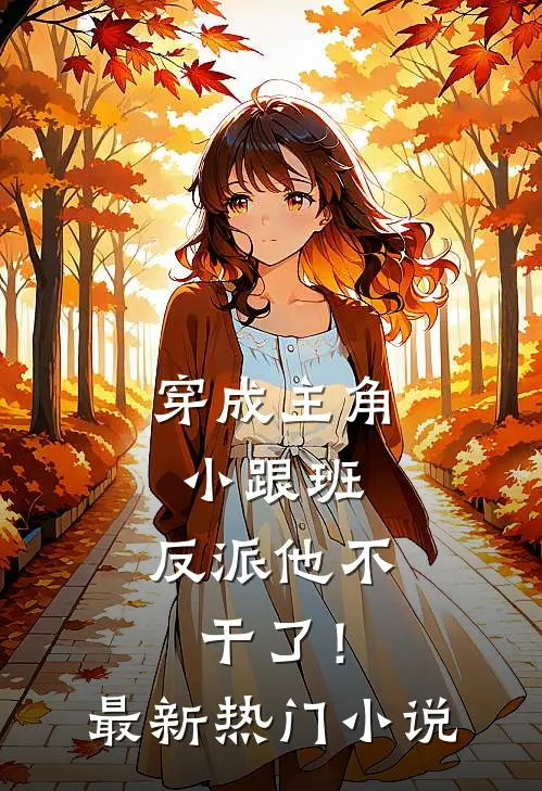 穿成主角小跟班,反派他不干了!最新热门小说
