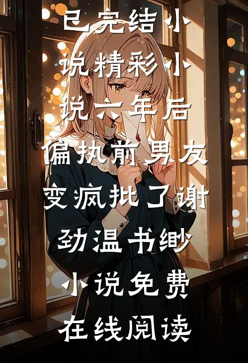 精彩小说六年后,偏执前男友变疯批了