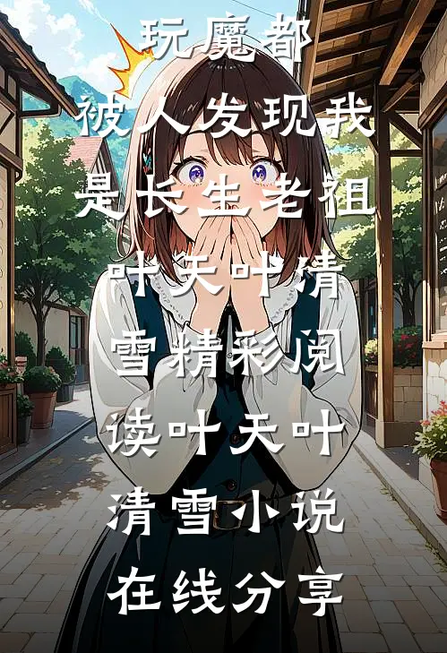 全集阅读游玩魔都:被人发现我是长生老祖