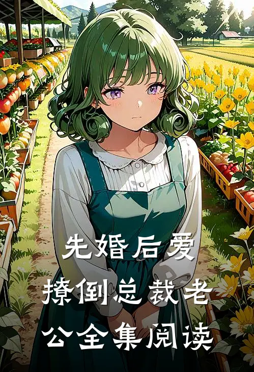 先婚后爱，撩倒总裁老公全集阅读