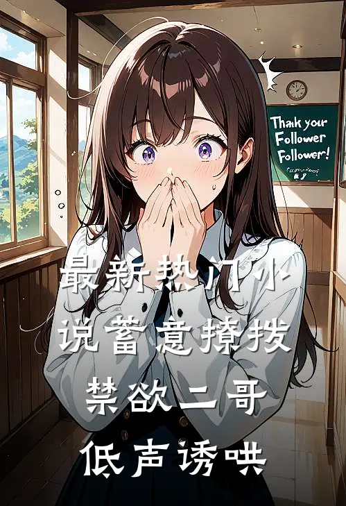 最新热门小说蓄意撩拨，禁欲二哥低声诱哄
