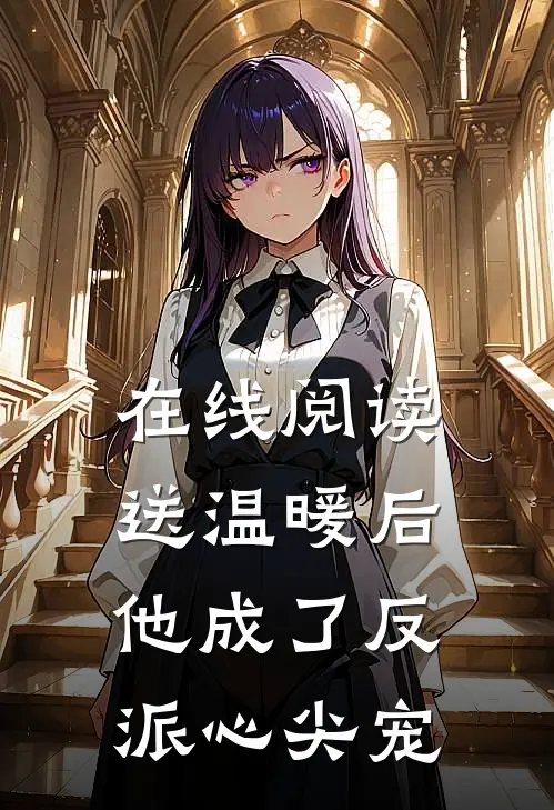 在线阅读送温暖后，他成了反派心尖宠