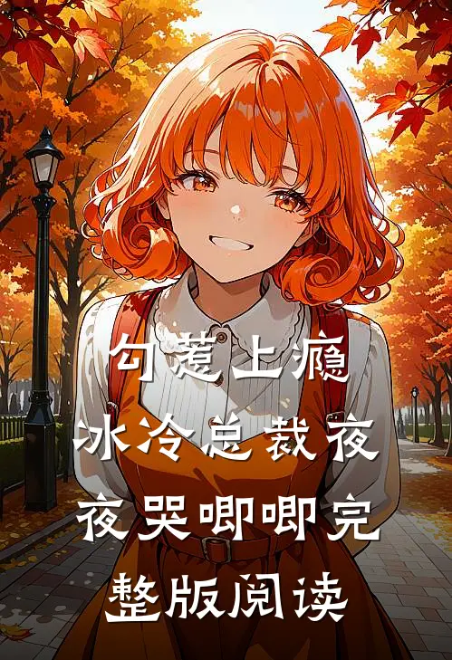 勾惹上瘾，冰冷总裁夜夜哭唧唧完整版阅读