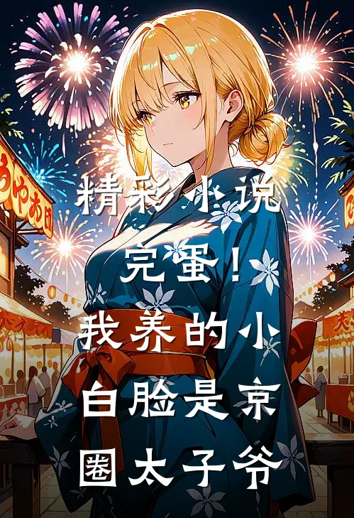 精彩小说完蛋！我养的小白脸是京圈太子爷