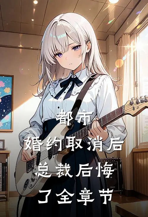 都市:婚约取消后,总裁后悔了全章节