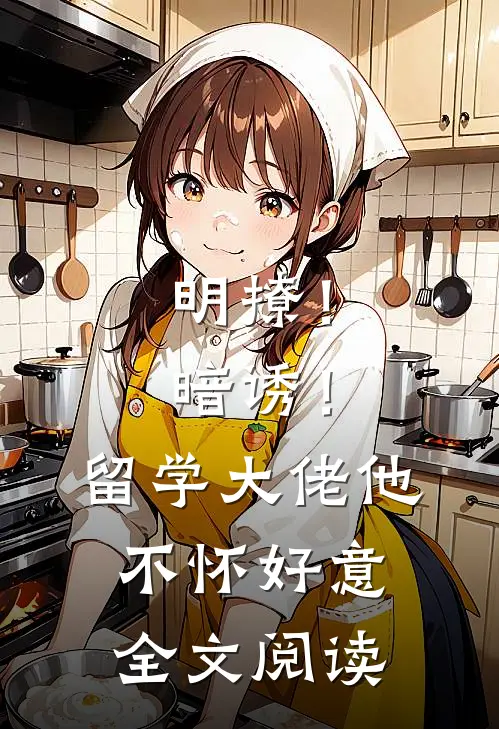 明撩！暗诱！留学大佬他不怀好意全文阅读